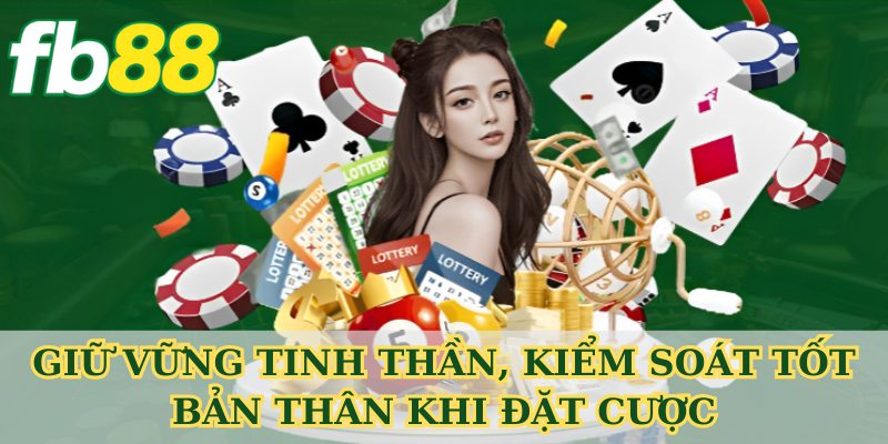 Giữ vững tinh thần, kiểm soát tốt bản thân khi đặt cược